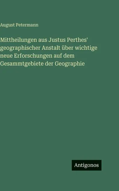 Buy Online Mittheilungen aus Justus Perthes' geographischer Anstalt �ber wichtige neue Erforschungen auf dem Gesammtgebiete der Geographie