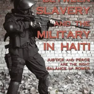 Intersection Between Slavery and the Military in Haiti: Justice and Peace Are the Right Balance of Power Today Only