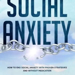 Social Anxiety: How To End Social Anxiety WIth Proven Strategies and Without Medications Limited Offer