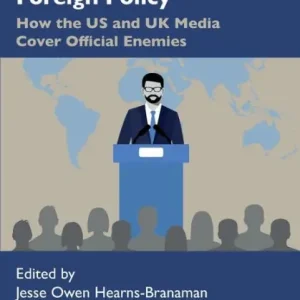 Sale Journalism and Foreign Policy: How the US and UK Media Cover Official Enemies