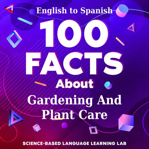 Time-Limited 100 Facts About Gardening And Plant Care: English to Spanish