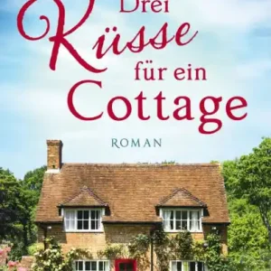 Drei K sse f r ein Cottage: Ein romantischer Wohlf hlroman ber ein altes Cottage an der walisischen K ste Crafted