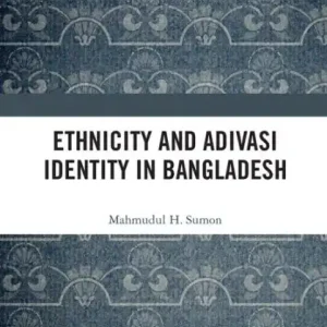 Must Have Ethnicity and Adivasi Identity in Bangladesh