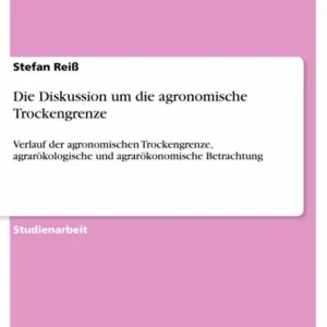 Warranty Included Die Diskussion um die agronomische Trockengrenze: Verlauf der agronomischen Trockengrenze, agrarökologische und agrarökonomische Betrachtung