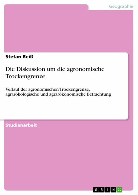 Warranty Included Die Diskussion um die agronomische Trockengrenze: Verlauf der agronomischen Trockengrenze, agrarökologische und agrarökonomische Betrachtung