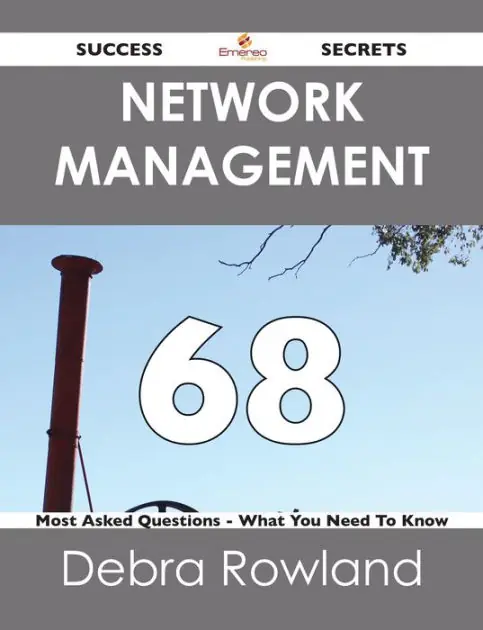 Latest Network Management 68 Success Secrets - 68 Most Asked Questions On Network Management - What You Need To Know
