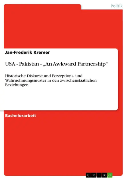 USA - Pakistan - "An Awkward Partnership": Historische Diskurse und Perzeptions- und Wahrnehmungsmuster in den zwischenstaatlichen Beziehungen Crafted