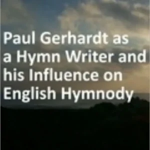 Paul Gerhardt as a hymn writer and his influence on English hymnody Limited Edition