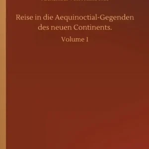 Reduced Price Reise in die Aequinoctial-Gegenden des neuen Continents.: Volume 1