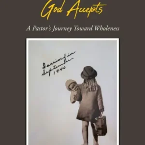 What Others Reject, God Accepts: A Pastor's Journey Toward Wholeness Brand New