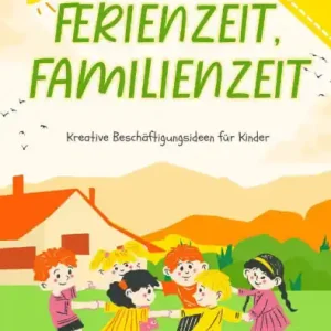 Hot Deal Ferienzeit Familienzeit: Kreative Beschäftigungsideen für Kinder