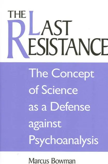 Weekend Sale The Last Resistance: The Concept of Science as a Defense against Psychoanalysis