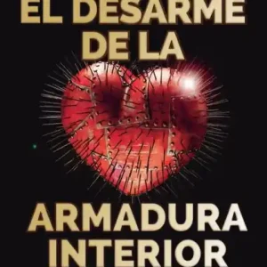 Sale El desarme de la armadura interior: Libérate de las emociones tóxicas e inicia una vida plena