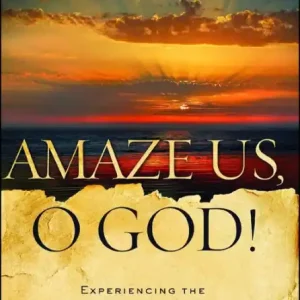 Amaze Us, O God!: Experiencing the Miraculous Order Now