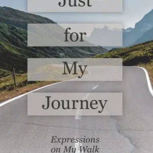 Just for My Journey: Expressions on My Walk Must Have