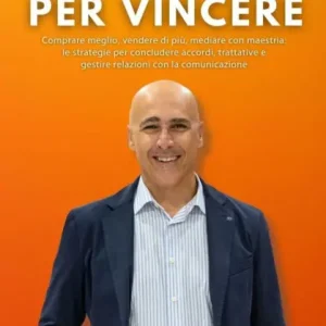 Brand New Negoziare per vincere: Comprare meglio, vendere di più, mediare con maestria: le strategie per concludere accordi, trattative e gestire relazioni con la comunicazione