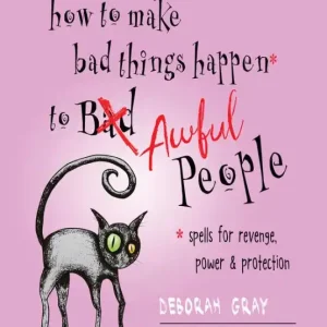 How to Make Bad Things Happen to Awful People: Spells for Revenge, Power & Protection (Stop a Gossip, Repel a Creep, Turn the Tables . . . and More) Hassle-Free Returns