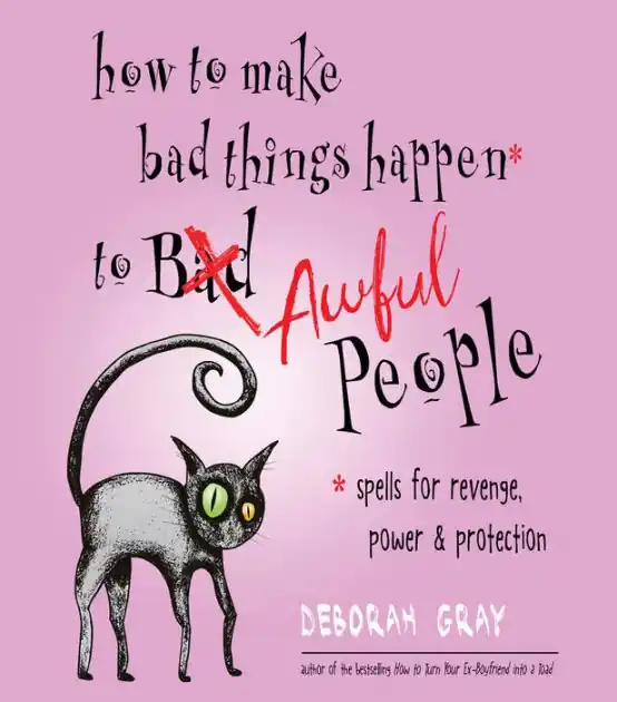 How to Make Bad Things Happen to Awful People: Spells for Revenge, Power & Protection (Stop a Gossip, Repel a Creep, Turn the Tables . . . and More) Hassle-Free Returns