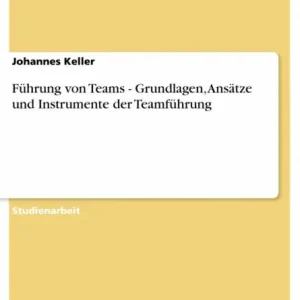 Führung von Teams - Grundlagen, Ansätze und Instrumente der Teamführung Trending