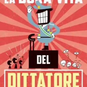 La dura vita del dittatore: Fatti, misfatti e curiosità dei tiranni più (im)probabili della storia Don’t Miss Out