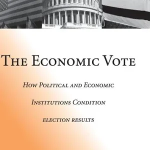 The Economic Vote: How Political and Economic Institutions Condition Election Results Exclusive Offer