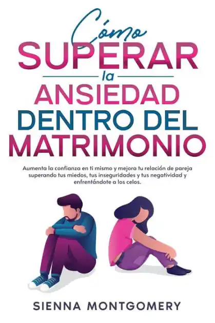 Hassle-Free Returns Cómo superar la ansiedad dentro del matrimonio: Aumenta la confianza en ti mismo y mejora tu relación de pareja superando tus miedos, tus inseguridades y tus negatividad y enfrentándote a los celos.