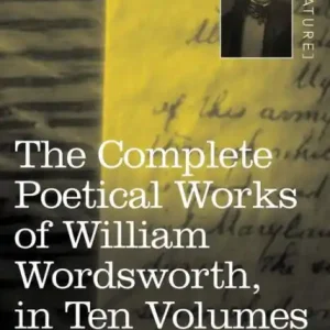 The Complete Poetical Works of William Wordsworth, in Ten Volumes - Vol. IX: Last Poems Hot Deal