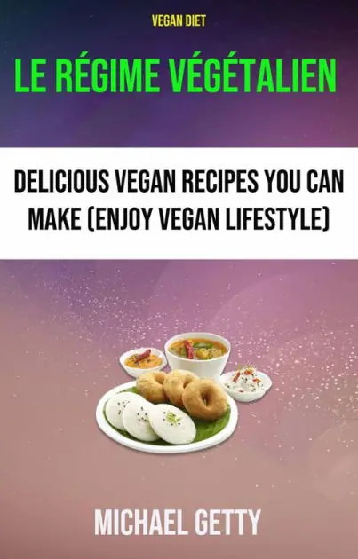 Le Régime Végétalien : De Délicieuses Recettes Végétaliennes À Votre Portée Best Seller