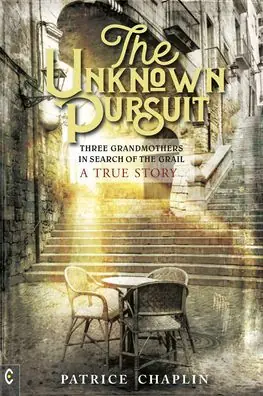 The Unknown Pursuit: Three Grandmothers in Search of the Grail - A True Story Certified