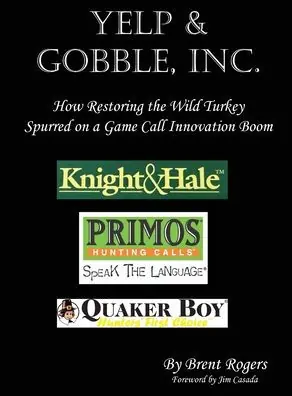 Yelp & Gobble, Inc: How Restoring the Wild Turkey Spurred on a Game Call Innovation Boom Get Yours
