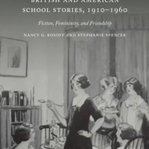 British and American School Stories, 1910-1960: Fiction, Femininity, and Friendship Price Cut