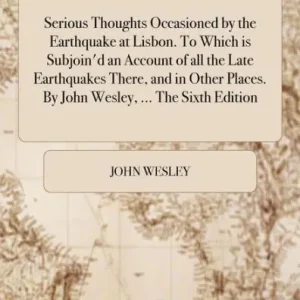 Sale Serious Thoughts Occasioned by the Earthquake at Lisbon. to Which Is Subjoin'd an Account of All the Late Earthquakes There, and in Other Places. by John Wesley, ... the Sixth Edition.