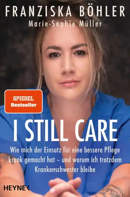 I still care: Wie mich der Einsatz für eine bessere Pflege krank gemacht hat - und warum ich trotzdem Krankenschwester bleibe Low Price
