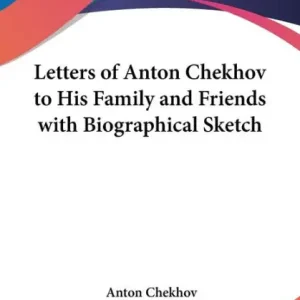 Letters of Anton Chekhov to His Family and Friends with Biographical Sketch Direct From Factory