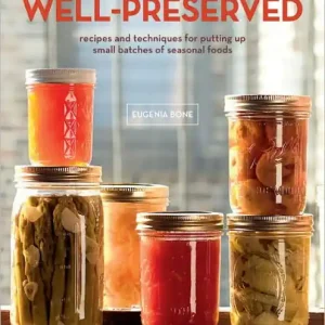 Big Sale Well-Preserved: Recipes and Techniques for Putting Up Small Batches of Seasonal Foods : A Cookbook