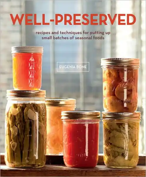 Big Sale Well-Preserved: Recipes and Techniques for Putting Up Small Batches of Seasonal Foods : A Cookbook