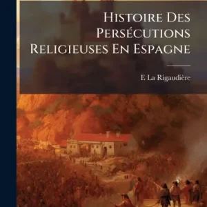 Histoire Des Persï¿½(c)cutions Religieuses En Espagne Buy Today