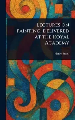 Lectures on Painting, Delivered at the Royal Academy Trusted Brand