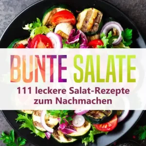 Limited Edition Bunte Salate: 111 leckere Salat-Rezepte zum Nachmacken