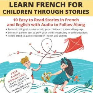 Learn French for Children through Stories: 10 easy to read stories in French and English with audio to follow along While Supplies Last