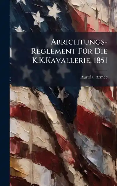 Certified Abrichtungs-Reglement F�1/4r Die K.K.Kavallerie, 1851