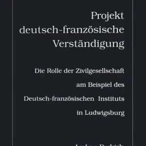 Place Order Projekt deutsch-französische Verständigung: Die Rolle der Zivilgesellschaft am Beispiel des Deutsch-Französischen Instituts in Ludwigsburg