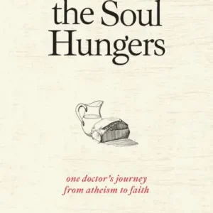 Where the Soul Hungers: One Doctor's Journey from Atheism to Faith Crafted