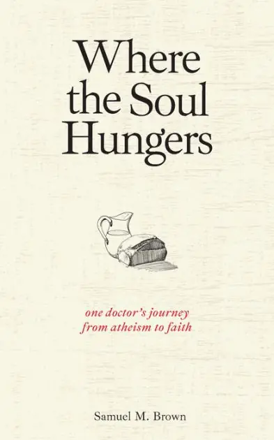Where the Soul Hungers: One Doctor's Journey from Atheism to Faith Crafted