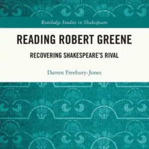 Reading Robert Greene: Recovering Shakespeare's Rival Buy Today