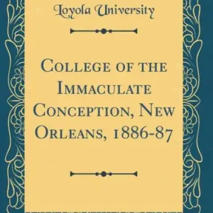 College of the Immaculate Conception, New Orleans, 1886-87 (Classic Reprint) Today Only