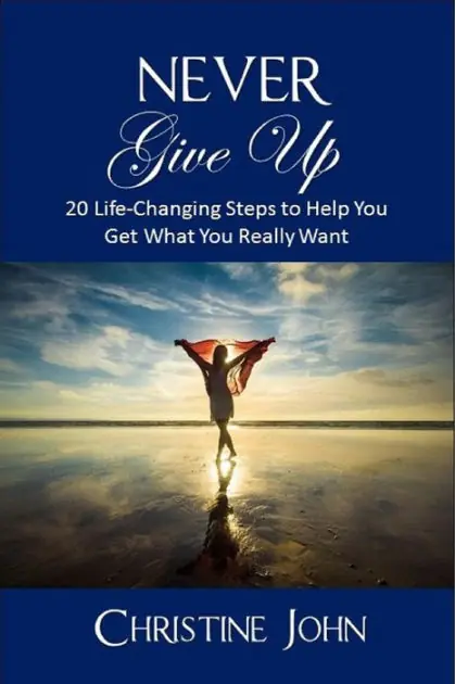 Modern Never Give Up: 20 Life-Changing Steps to Help You Get What You Really Want