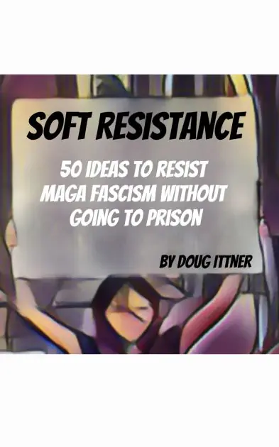 Today Only Soft Resistance: 50 Ideas to Resist MAGA Fascism Without Sending You to Prison