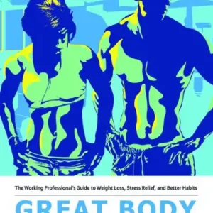 Best Seller Great Body, Healthy Life: The Working Professional's Guide to Weight Loss, Stress Relief, and Better Habits