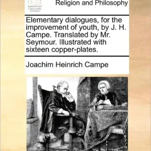 Elementary Dialogues, for the Improvement of Youth, by J. H. Campe. Translated by Mr. Seymour. Illustrated with Sixteen Copper-Plates. Bulk Order